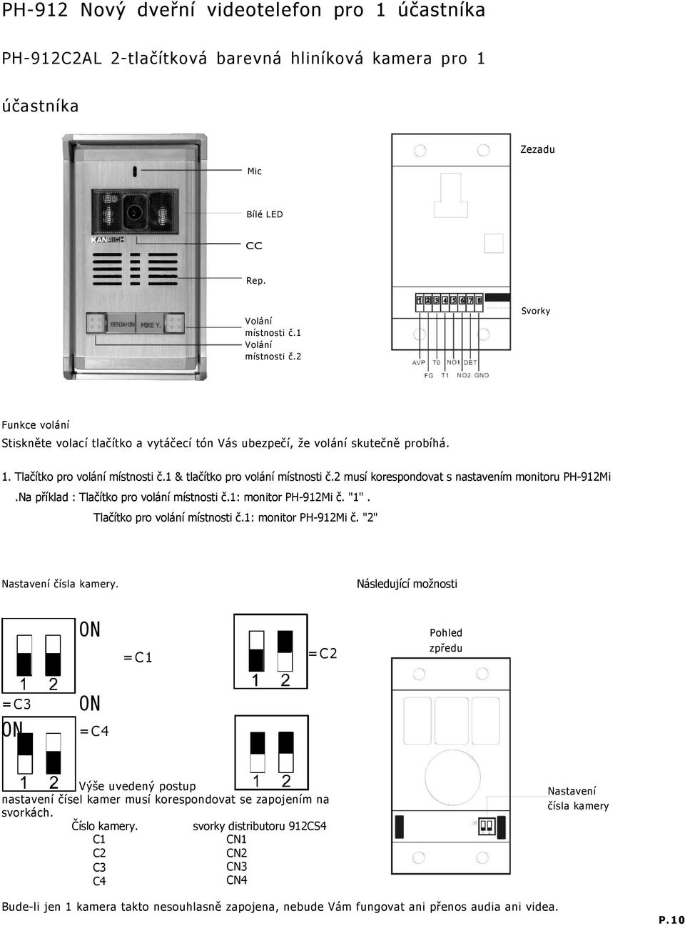 2 musí korespondovat s nastavením monitoru PH-912Mi.Na příklad : Tlačítko pro volání místnosti č.1: monitor PH-912Mi č. "1". Tlačítko pro volání místnosti č.1: monitor PH-912Mi č. "2" Nastavení čísla kamery.