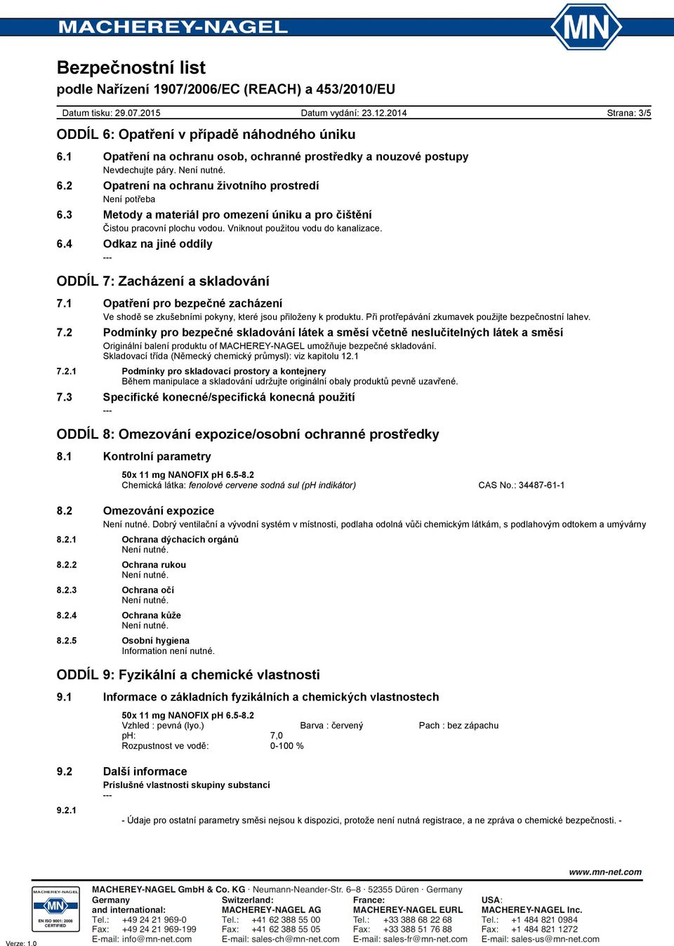 1 Opatření pro bezpečné zacházení Ve shodě se zkušebními pokyny, které jsou přiloženy k produktu. Při protřepávání zkumavek použijte bezpečnostní lahev. 7.