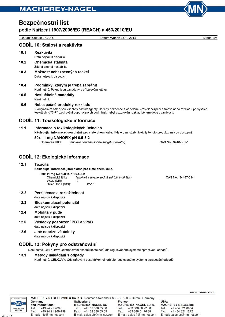 3}Nebezpečí samovolného rozkladu při vyšších teplotách. {/?3}Při zachování doporučených podmínek nebyl pozorován rozklad během doby trvanlivosti. ODDÍL 11: Toxikologické informace 11.