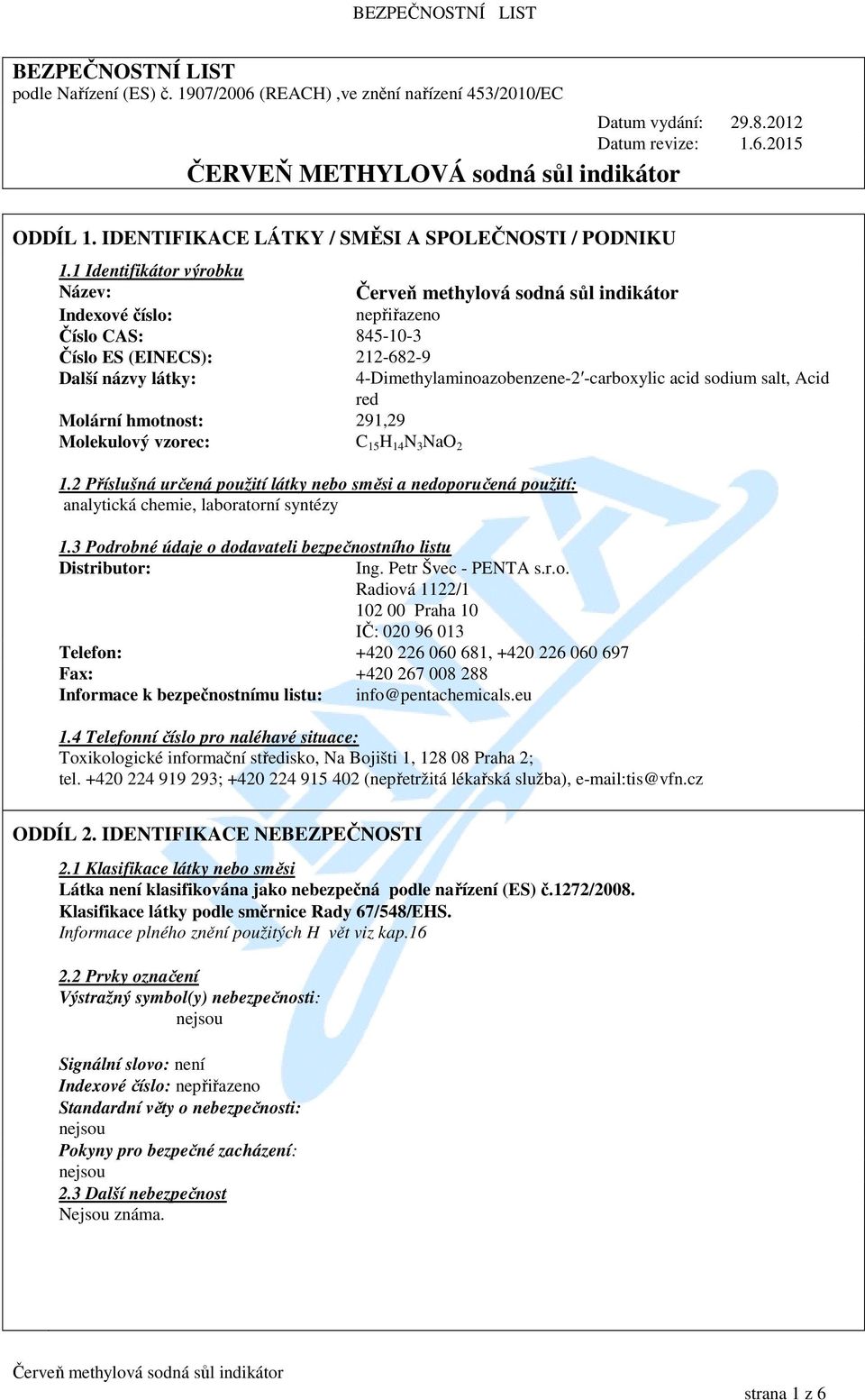 1 Identifikátor výrobku Název: Indexové číslo: nepřiřazeno Číslo CAS: 845-10-3 Číslo ES (EINECS): 212-682-9 Další názvy látky: Molární hmotnost: 291,29 Molekulový vzorec: C 15 H 14 N 3 NaO 2 1.