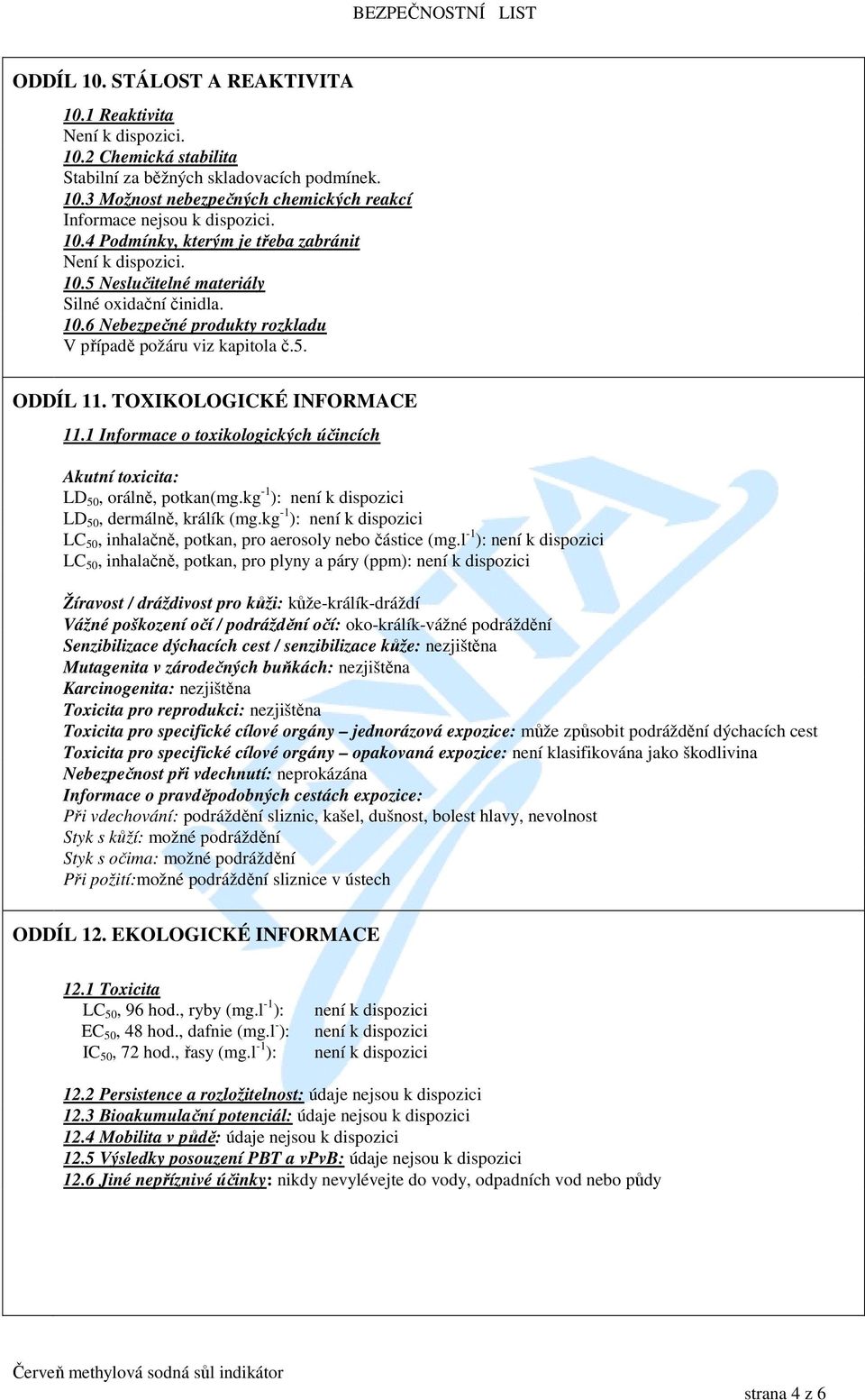 TOXIKOLOGICKÉ INFORMACE 11.1 Informace o toxikologických účincích Akutní toxicita: LD 50, orálně, potkan(mg.kg -1 ): LD 50, dermálně, králík (mg.