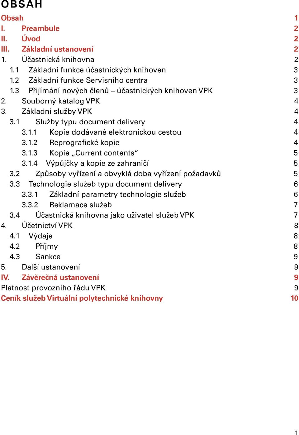 1.3 Kopie Current contents 5 3.1.4 Výpůjčky a kopie ze zahraničí 5 3.2 Způsoby vyřízení a obvyklá doba vyřízení požadavků 5 3.3 Technologie služeb typu document delivery 6 3.3.1 Základní parametry technologie služeb 6 3.