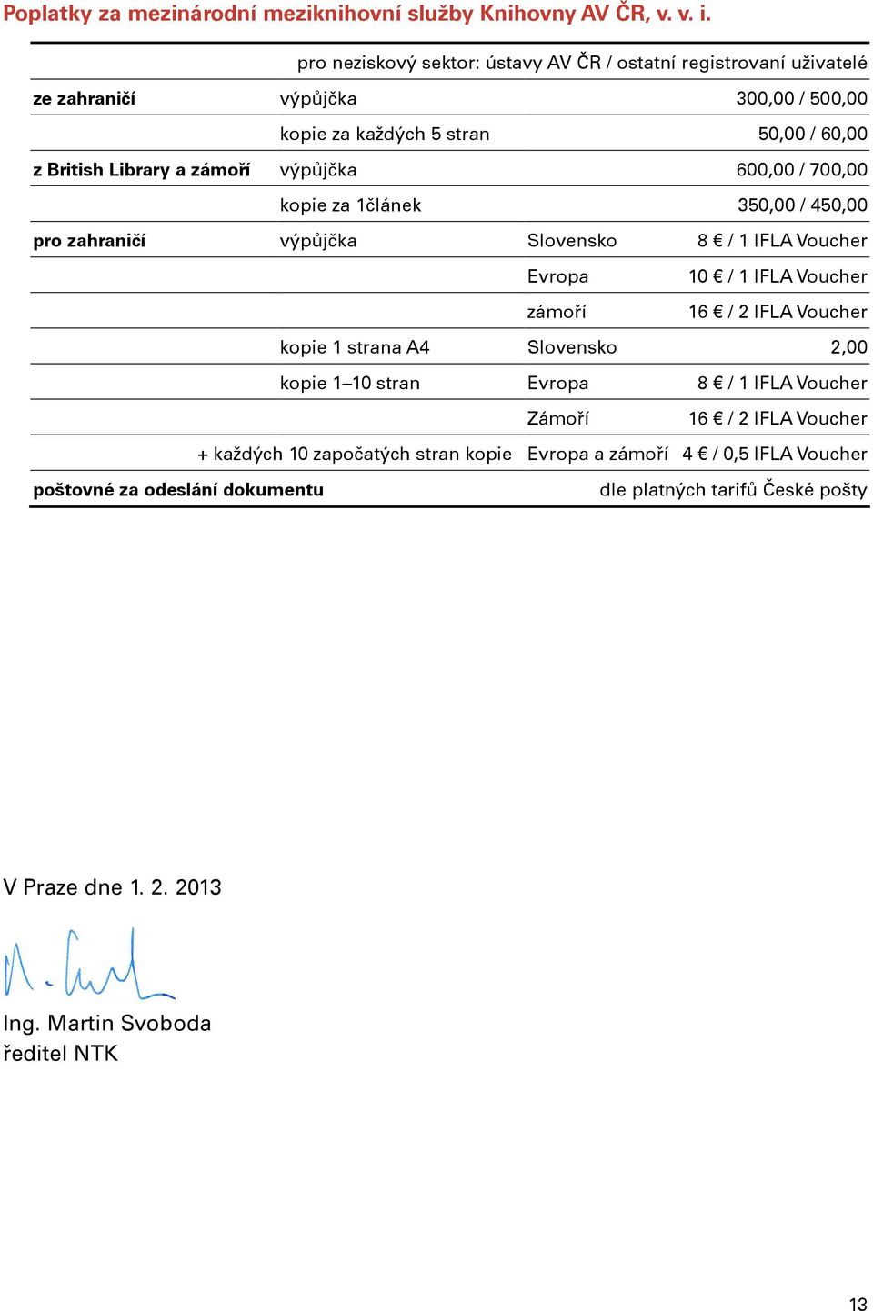 výpůjčka 600,00 / 700,00 kopie za 1článek 350,00 / 450,00 pro zahraničí výpůjčka Slovensko 8 / 1 IFLA Voucher Evropa zámoří 10 / 1 IFLA Voucher 16 / 2 IFLA Voucher kopie 1