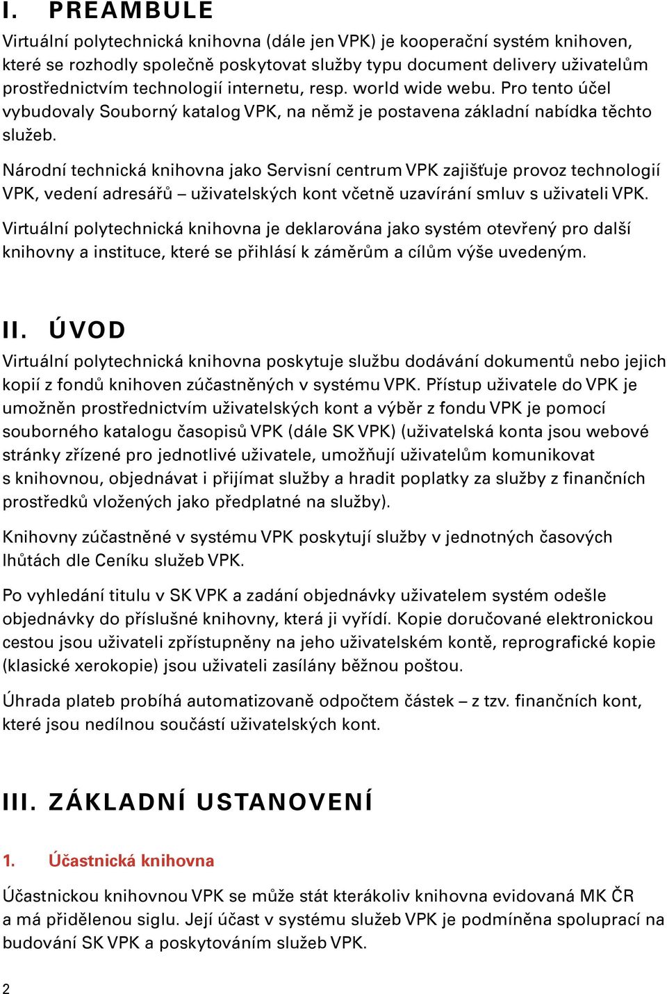 Národní technická knihovna jako Servisní centrum VPK zajišťuje provoz technologií VPK, vedení adresářů uživatelských kont včetně uzavírání smluv s uživateli VPK.