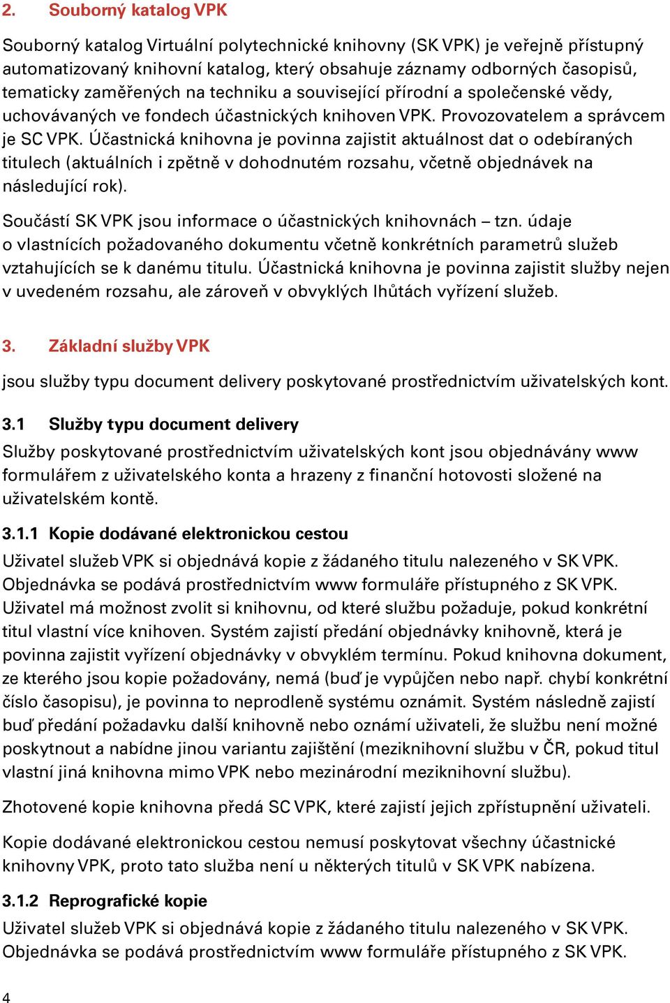 Účastnická knihovna je povinna zajistit aktuálnost dat o odebíraných titulech (aktuálních i zpětně v dohodnutém rozsahu, včetně objednávek na následující rok).