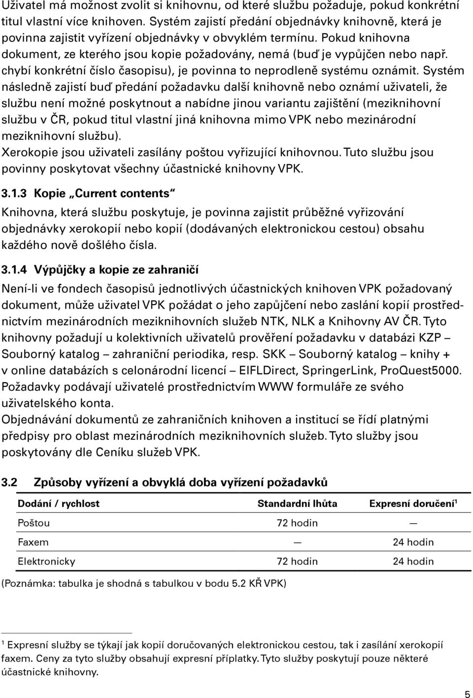 Pokud knihovna dokument, ze kterého jsou kopie požadovány, nemá (buď je vypůjčen nebo např. chybí konkrétní číslo časopisu), je povinna to neprodleně systému oznámit.