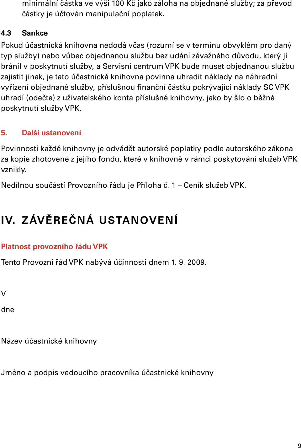 Servisní centrum VPK bude muset objednanou službu zajistit jinak, je tato účastnická knihovna povinna uhradit náklady na náhradní vyřízení objednané služby, příslušnou finanční částku pokrývající