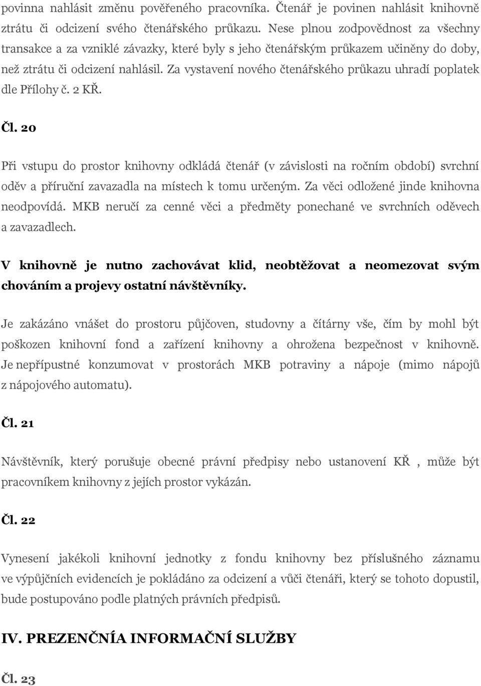 Za vystavení nového čtenářského průkazu uhradí poplatek dle Přílohy č. 2 KŘ. Čl.