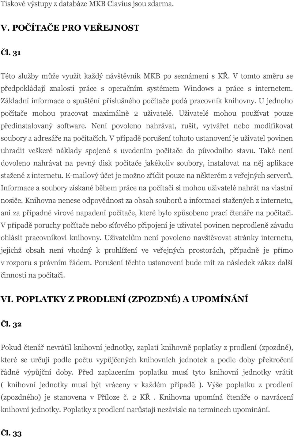 U jednoho počítače mohou pracovat maximálně 2 uživatelé. Uživatelé mohou používat pouze předinstalovaný software.