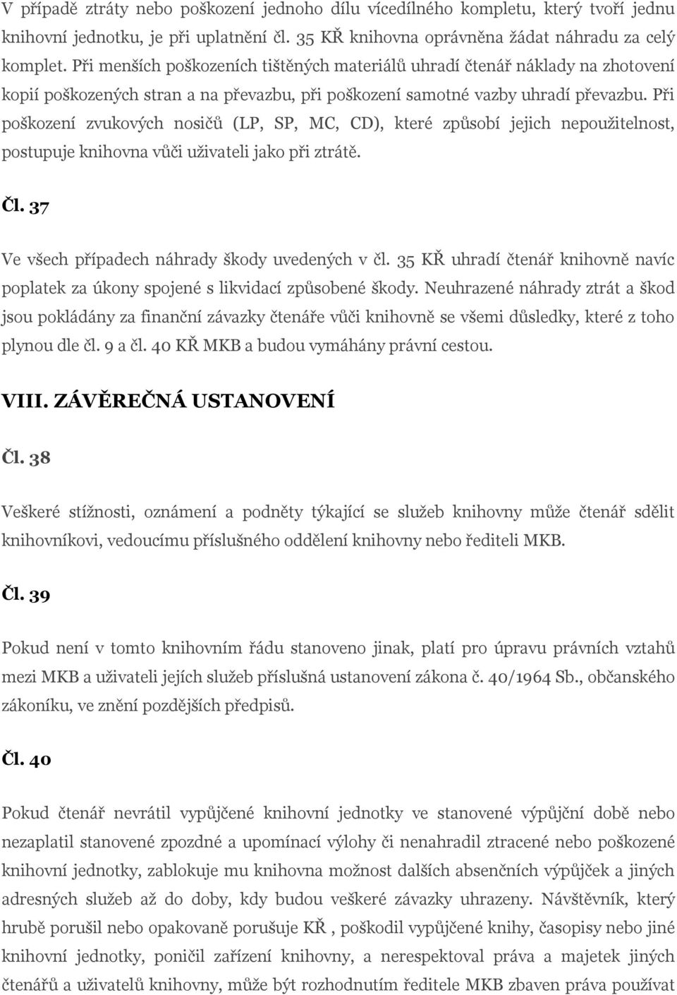 Při poškození zvukových nosičů (LP, SP, MC, CD), které způsobí jejich nepoužitelnost, postupuje knihovna vůči uživateli jako při ztrátě. Čl. 37 Ve všech případech náhrady škody uvedených v čl.