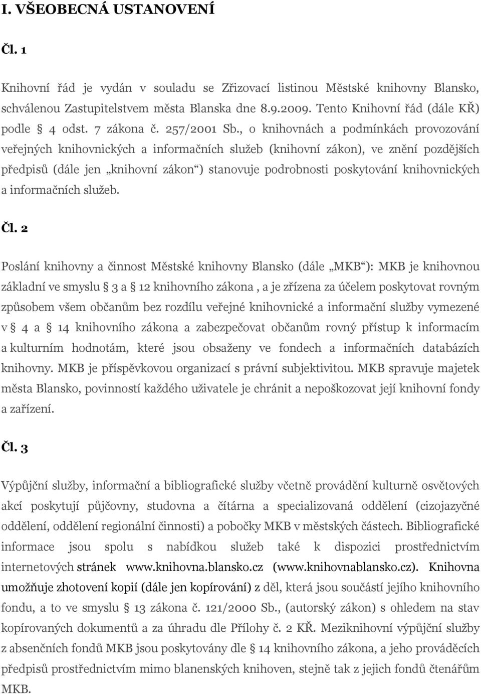 , o knihovnách a podmínkách provozování veřejných knihovnických a informačních služeb (knihovní zákon), ve znění pozdějších předpisů (dále jen knihovní zákon ) stanovuje podrobnosti poskytování