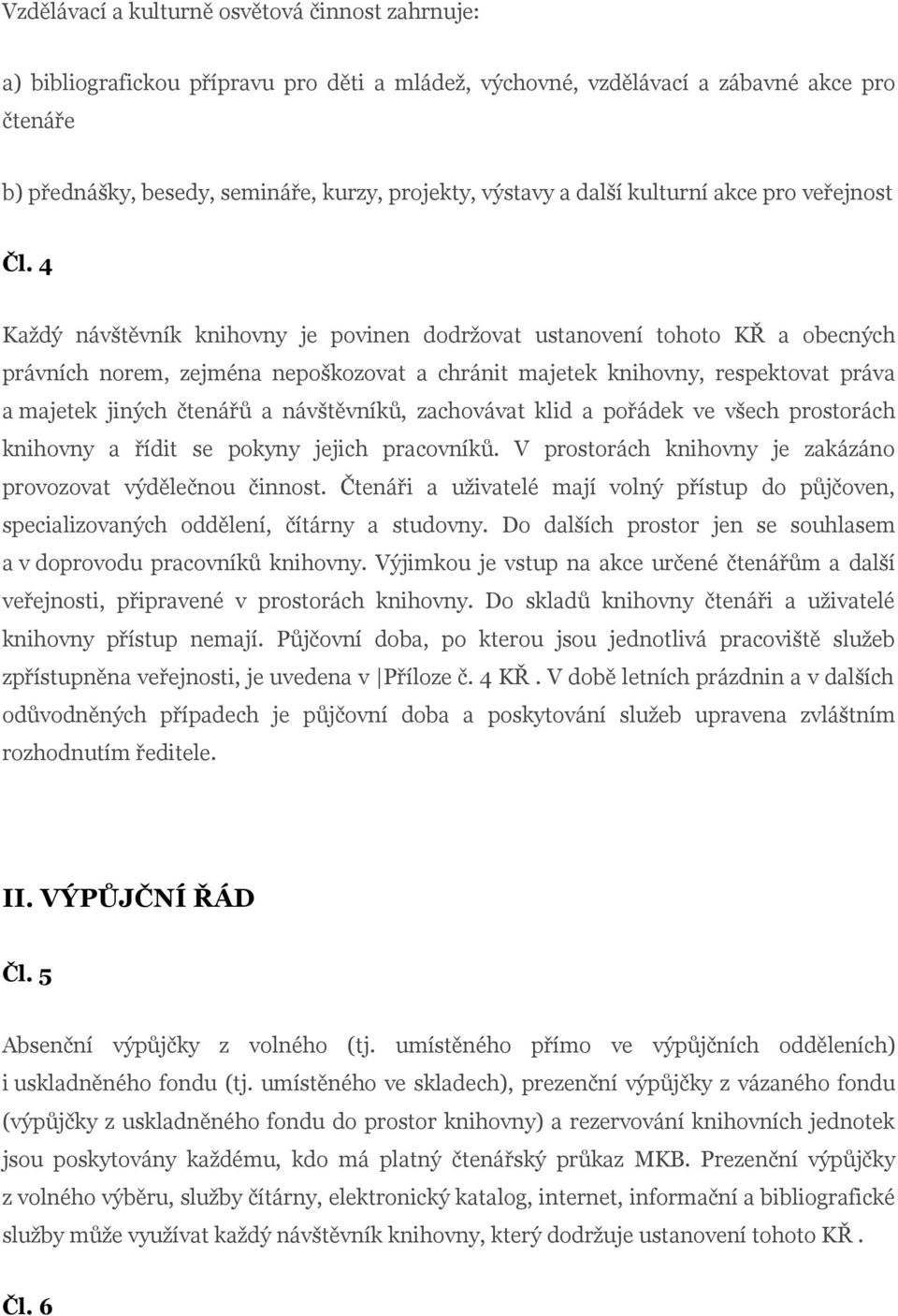 4 Každý návštěvník knihovny je povinen dodržovat ustanovení tohoto KŘ a obecných právních norem, zejména nepoškozovat a chránit majetek knihovny, respektovat práva a majetek jiných čtenářů a