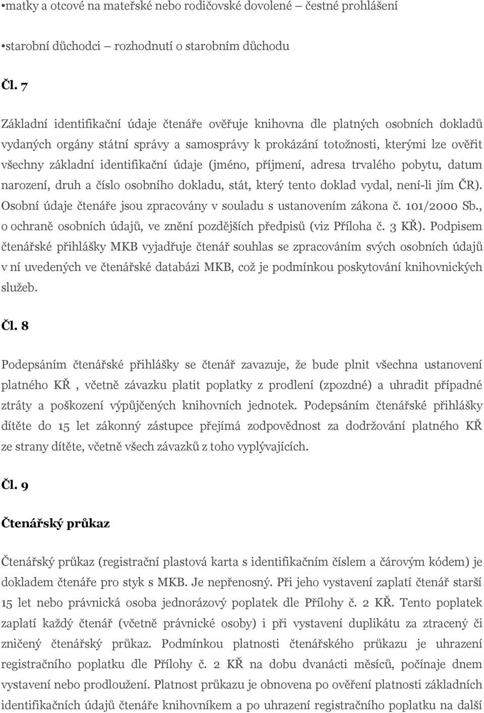 identifikační údaje (jméno, příjmení, adresa trvalého pobytu, datum narození, druh a číslo osobního dokladu, stát, který tento doklad vydal, není-li jím ČR).