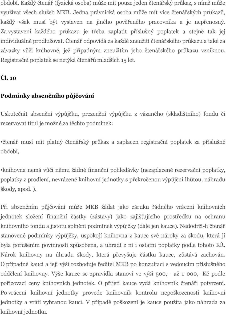 Za vystavení každého průkazu je třeba zaplatit příslušný poplatek a stejně tak jej individuálně prodlužovat.