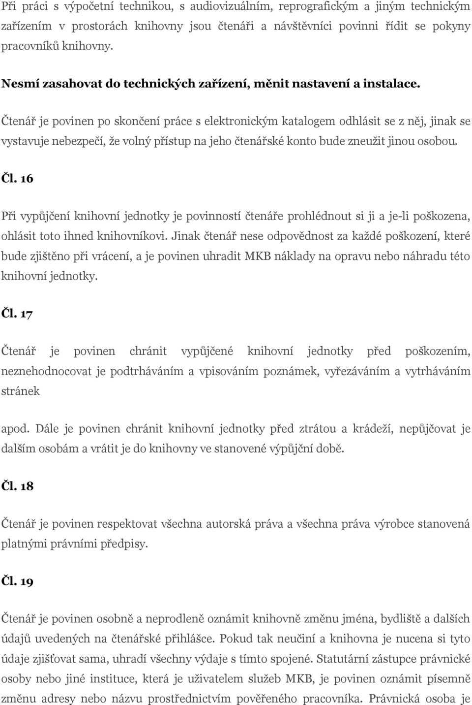 Čtenář je povinen po skončení práce s elektronickým katalogem odhlásit se z něj, jinak se vystavuje nebezpečí, že volný přístup na jeho čtenářské konto bude zneužit jinou osobou. Čl.