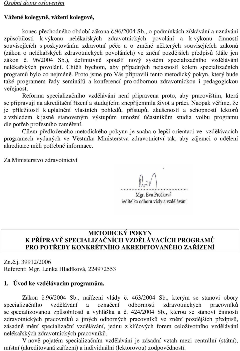 (zákon o nelékařských zdravotnických povoláních) ve znění pozdějších předpisů (dále jen zákon č. 96/2004 Sb.), definitivně spouští nový systém specializačního vzdělávání nelékařských povolání.