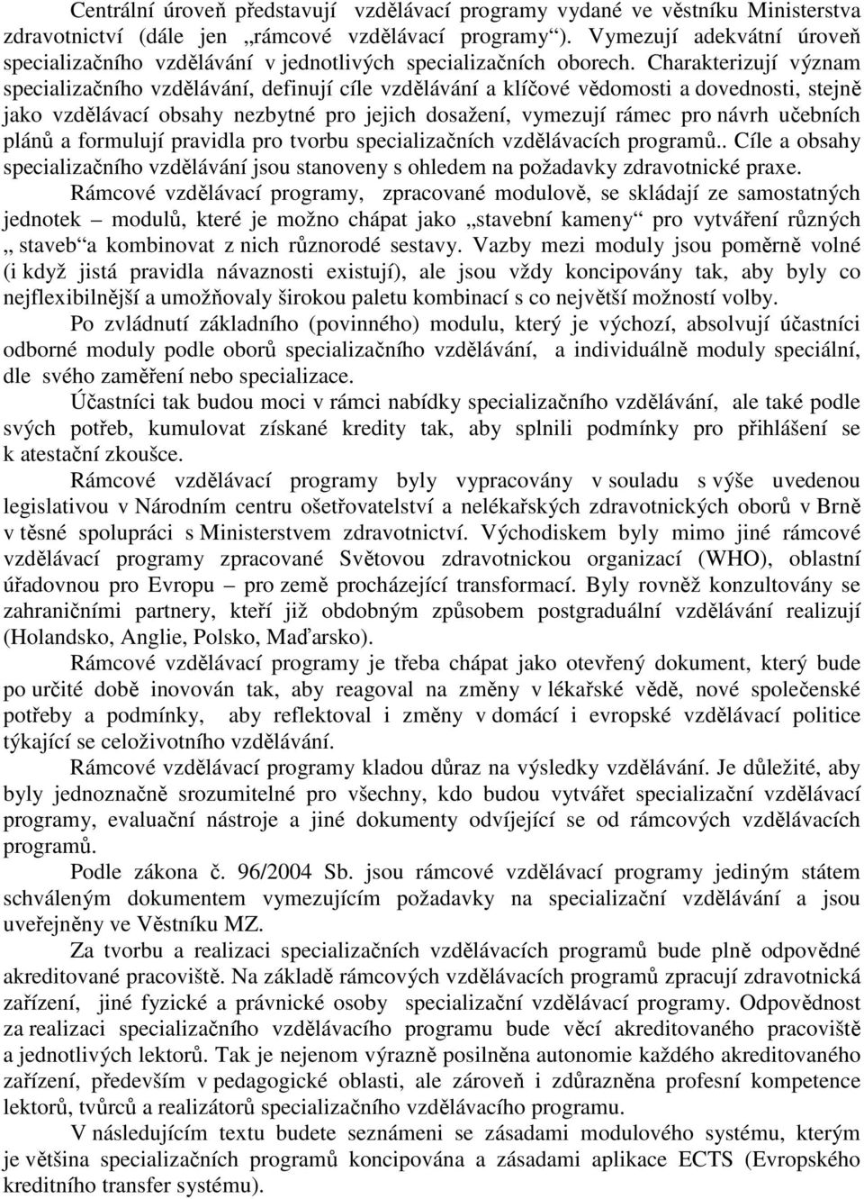 Charakterizují význam specializačního vzdělávání, definují cíle vzdělávání a klíčové vědomosti a dovednosti, stejně jako vzdělávací obsahy nezbytné pro jejich dosažení, vymezují rámec pro návrh