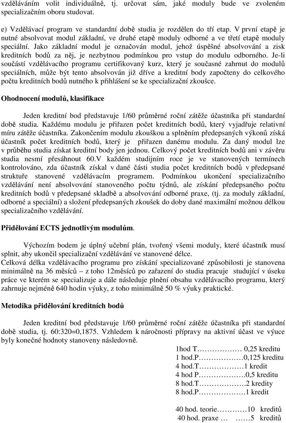 Jako základní modul je označován modul, jehož úspěšné absolvování a zisk kreditních bodů za něj, je nezbytnou podmínkou pro vstup do modulu odborného.