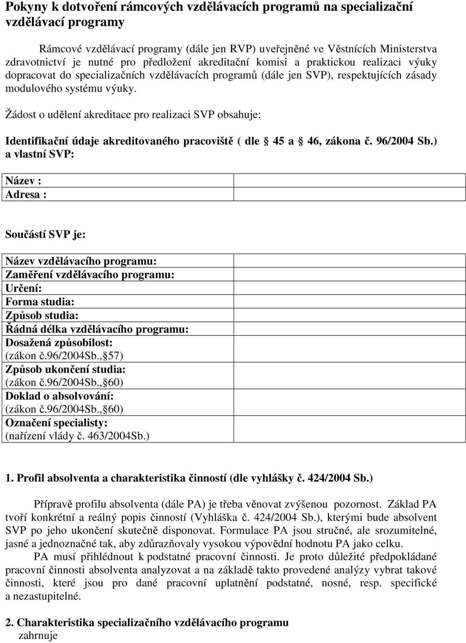 Žádost o udělení akreditace pro realizaci SVP obsahuje: Identifikační údaje akreditovaného pracoviště ( dle 45 a 46, zákona č. 96/2004 Sb.