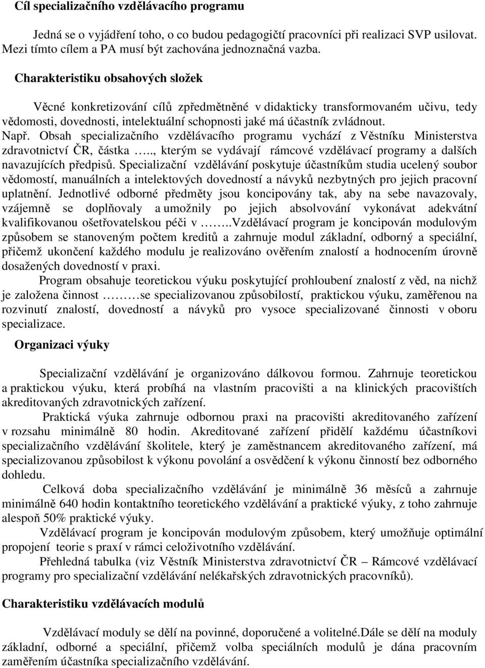 Obsah specializačního vzdělávacího programu vychází z Věstníku Ministerstva zdravotnictví ČR, částka.., kterým se vydávají rámcové vzdělávací programy a dalších navazujících předpisů.