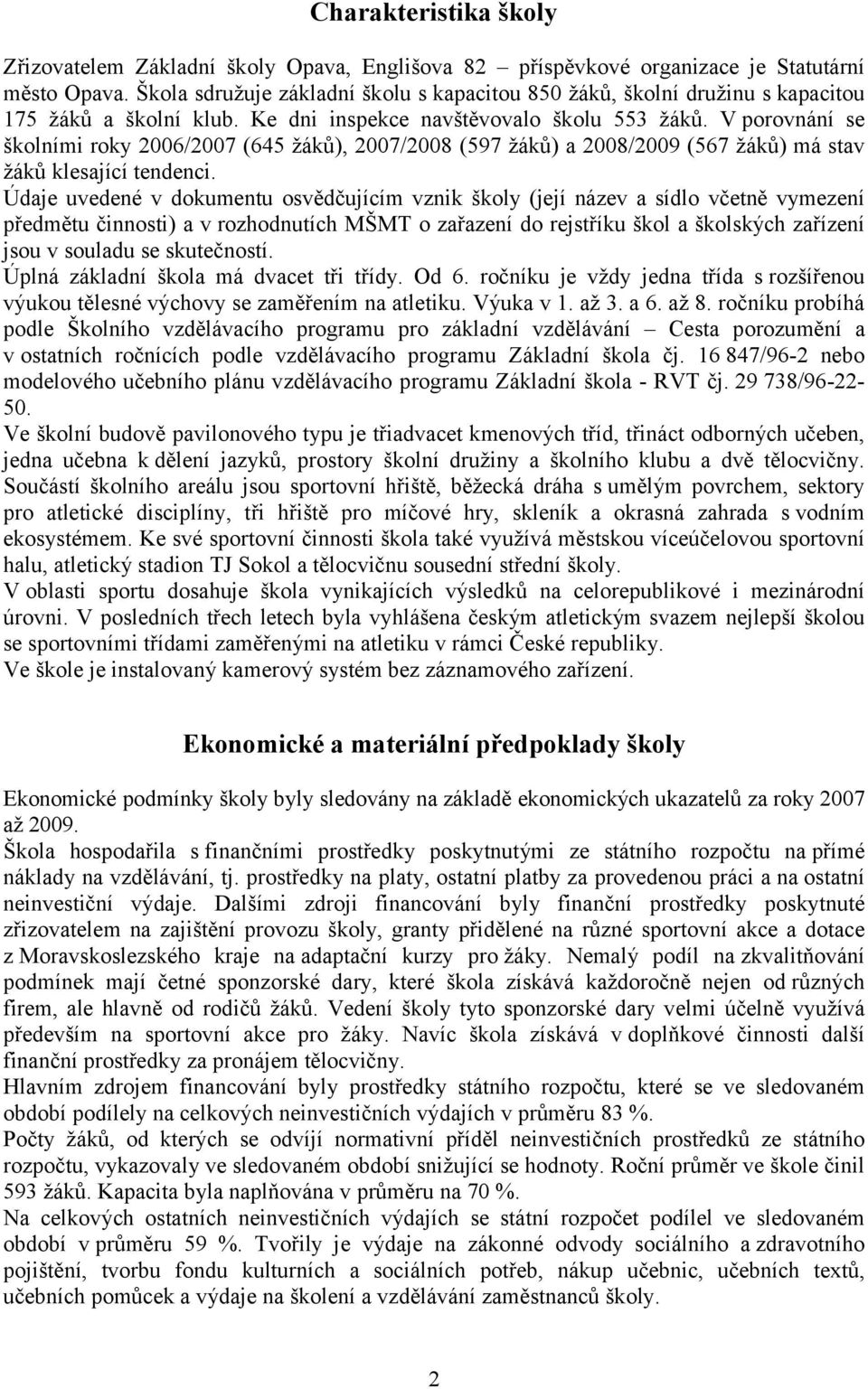 V porovnání se školními roky 2006/2007 (645 žáků), 2007/2008 (597 žáků) a 2008/2009 (567 žáků) má stav žáků klesající tendenci.