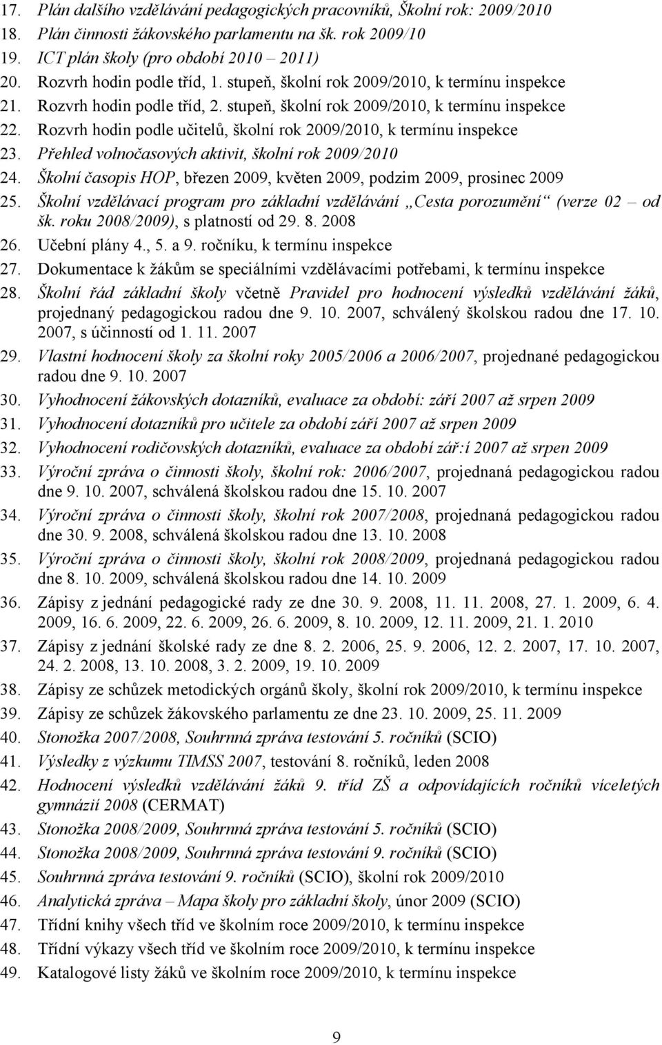 Rozvrh hodin podle učitelů, školní rok 2009/2010, k termínu inspekce 23. Přehled volnočasových aktivit, školní rok 2009/2010 24.