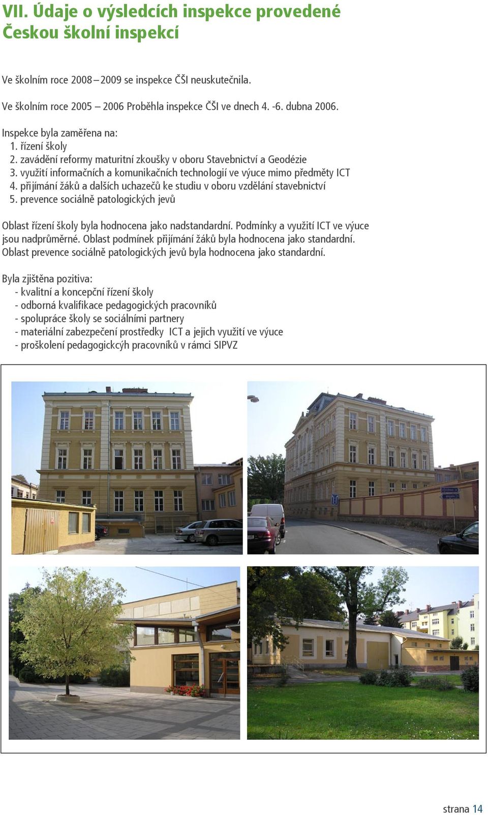 přijímání žáků a dalších uchazečů ke studiu v oboru vzdělání stavebnictví 5. prevence sociálně patologických jevů Oblast řízení školy byla hodnocena jako nadstandardní.