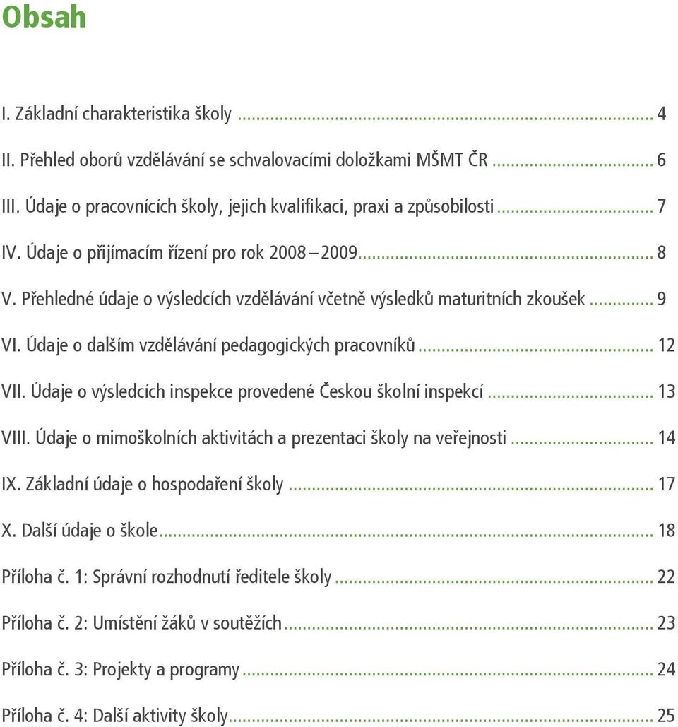 Údaje o výsledcích inspekce provedené Českou školní inspekcí... 13 VIII. Údaje o mimoškolních aktivitách a prezentaci školy na veřejnosti... 14 IX. Základní údaje o hospodaření školy... 17 X.