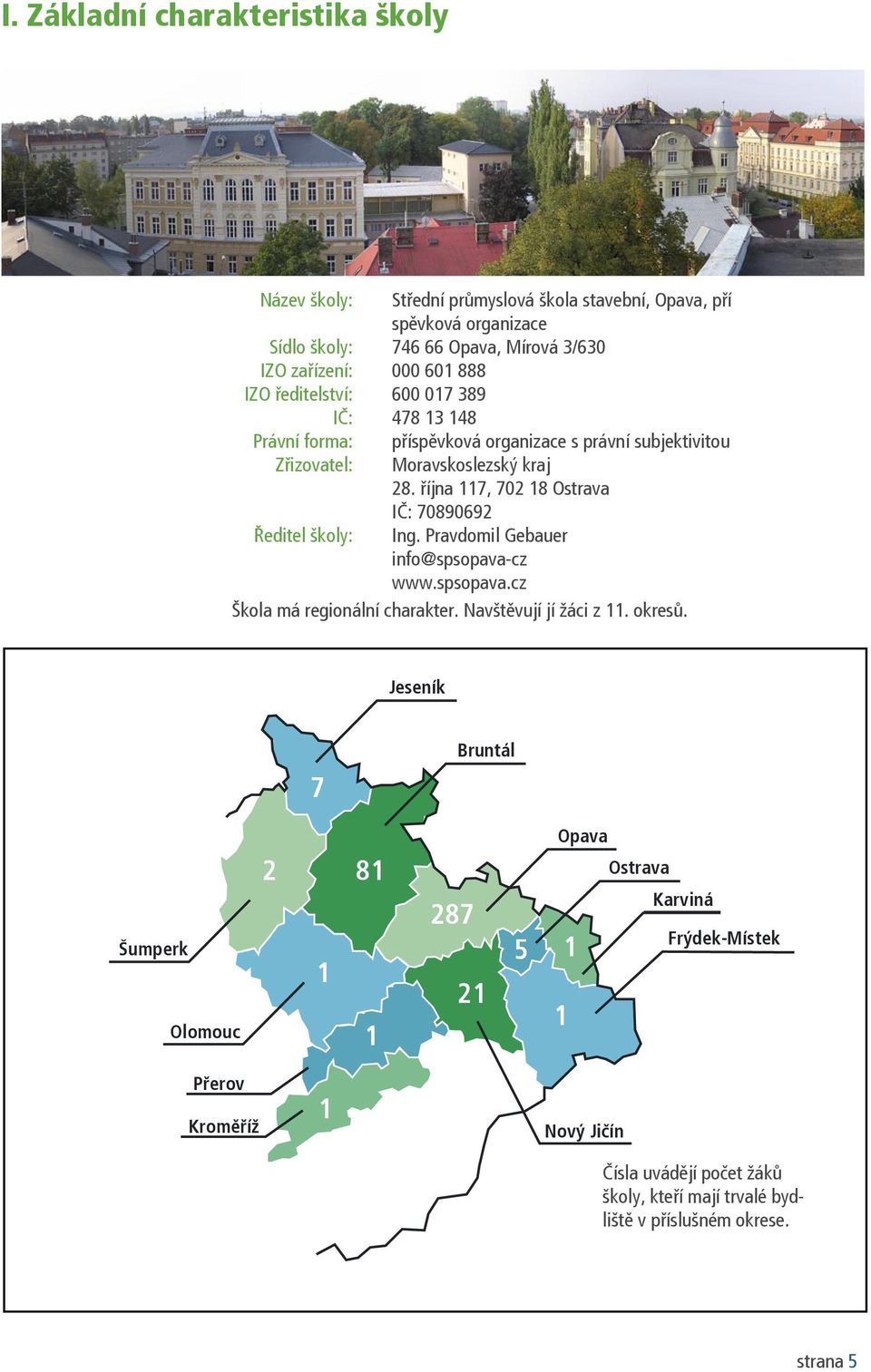 října 117, 702 18 Ostrava IČ: 70890692 Ředitel školy: Ing. Pravdomil Gebauer info@spsopava-cz www.spsopava.cz Škola má regionální charakter. Navštěvují jí žáci z 11. okresů.