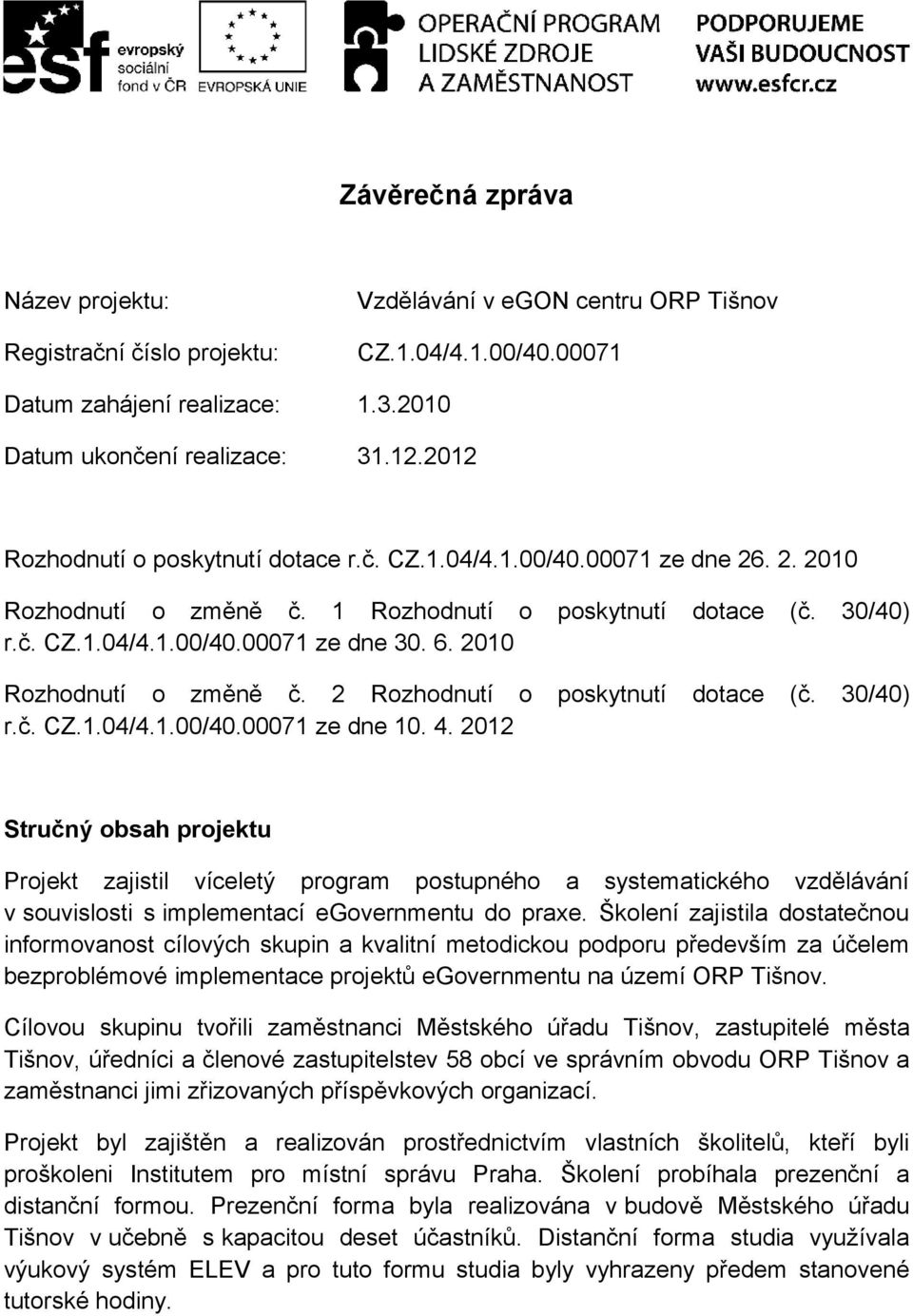 2010 Rozhodnutí o změně č. 2 Rozhodnutí o poskytnutí dotace (č. 30/40) r.č. CZ.1.04/4.1.00/40.00071 ze dne 10. 4.