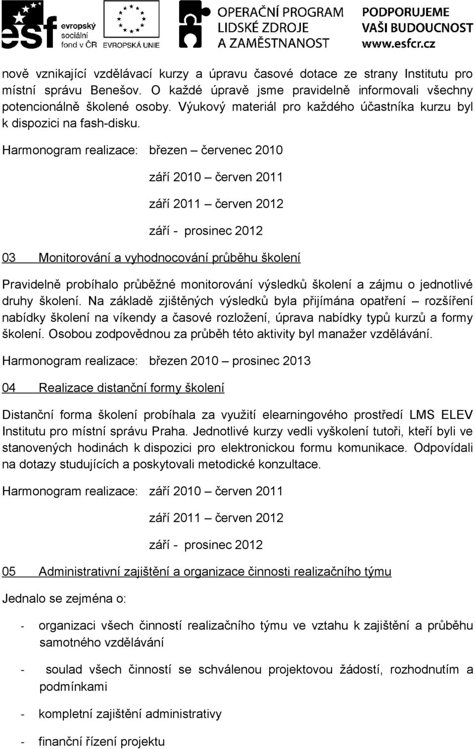 Harmonogram realizace: březen červenec 2010 září 2010 červen 2011 září 2011 červen 2012 září - prosinec 2012 03 Monitorování a vyhodnocování průběhu školení Pravidelně probíhalo průběžné monitorování