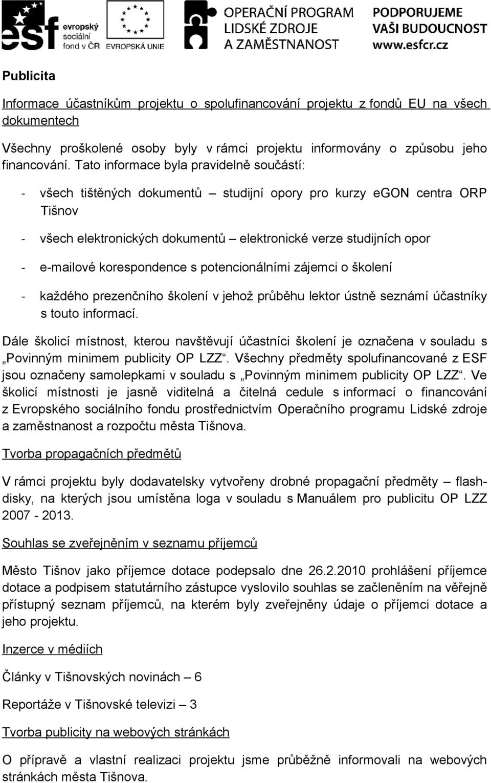 korespondence s potencionálními zájemci o školení - každého prezenčního školení v jehož průběhu lektor ústně seznámí účastníky s touto informací.