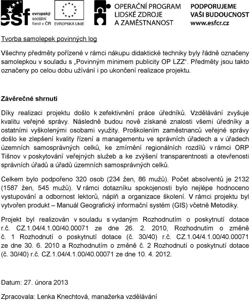 Vzdělávání zvyšuje kvalitu veřejné správy. Následně budou nově získané znalosti všemi úředníky a ostatními vyškolenými osobami využity.