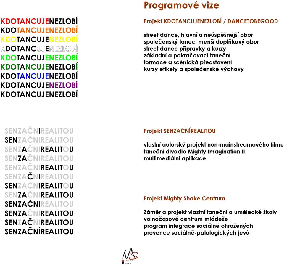scénická představení kurzy etikety a společenské výchovy SENZAČNÍREALITOU Projekt SENZAČNÍREALITOU vlastní autorský projekt non-mainstreamového filmu taneční divadlo Mighty Imagination II.