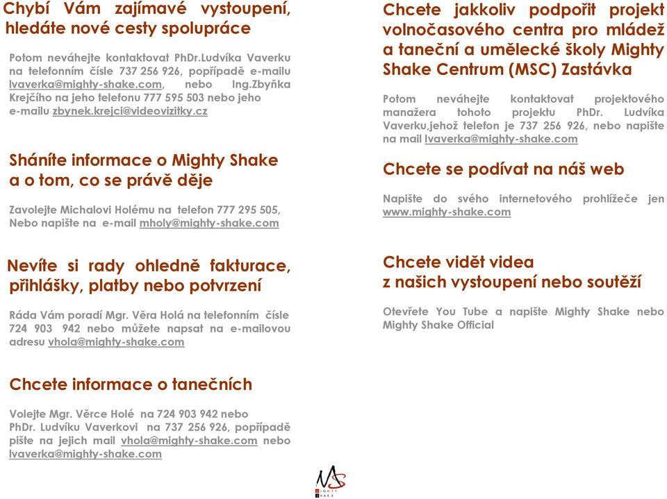 cz Sháníte informace o Mighty Shake a o tom, co se právě děje Zavolejte Michalovi Holému na telefon 777 295 505, Nebo napište na e-mail mholy@mighty-shake.