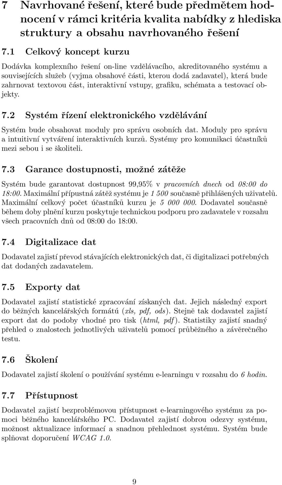 část, interaktivní vstupy, grafiku, schémata a testovací objekty. 7.2 Systém řízení elektronického vzdělávání Systém bude obsahovat moduly pro správu osobních dat.