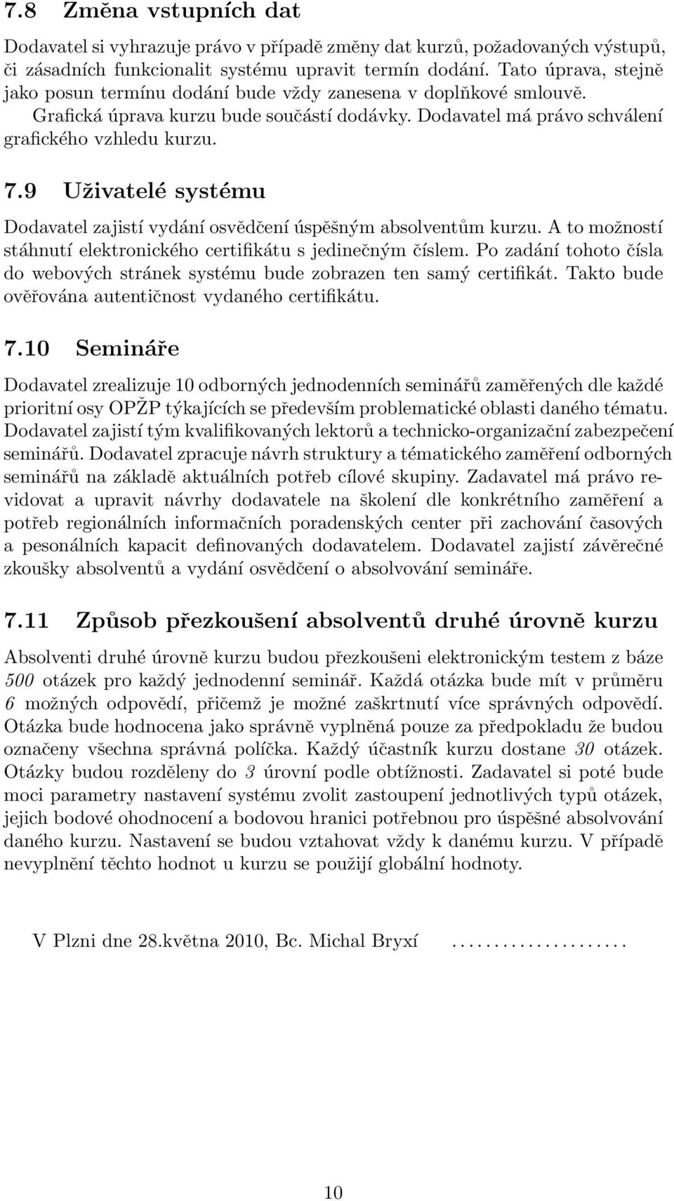 9 Uživatelé systému Dodavatel zajistí vydání osvědčení úspěšným absolventům kurzu. A to možností stáhnutí elektronického certifikátu s jedinečným číslem.