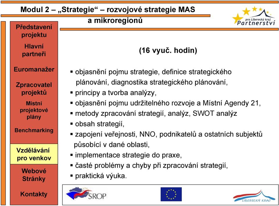 analýzy, objasnění pojmu udržitelného rozvoje a Agendy 21, metody zpracování strategií, analýz, SWOT analýz obsah strategií,