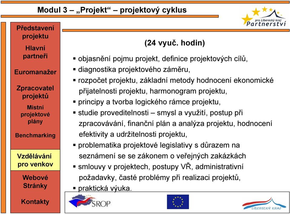 přijatelnosti, harmonogram, principy a tvorba logického rámce, studie proveditelnosti smysl a využití, postup při zpracovávání, finanční