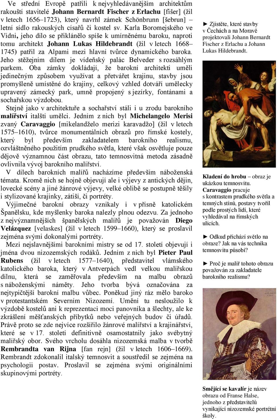 Karla Boromejského ve Vídni, jeho dílo se přiklánělo spíše k umírněnému baroku, naproti tomu architekt Johann Lukas Hildebrandt (žil v letech 1668 1745) patřil za Alpami mezi hlavní tvůrce