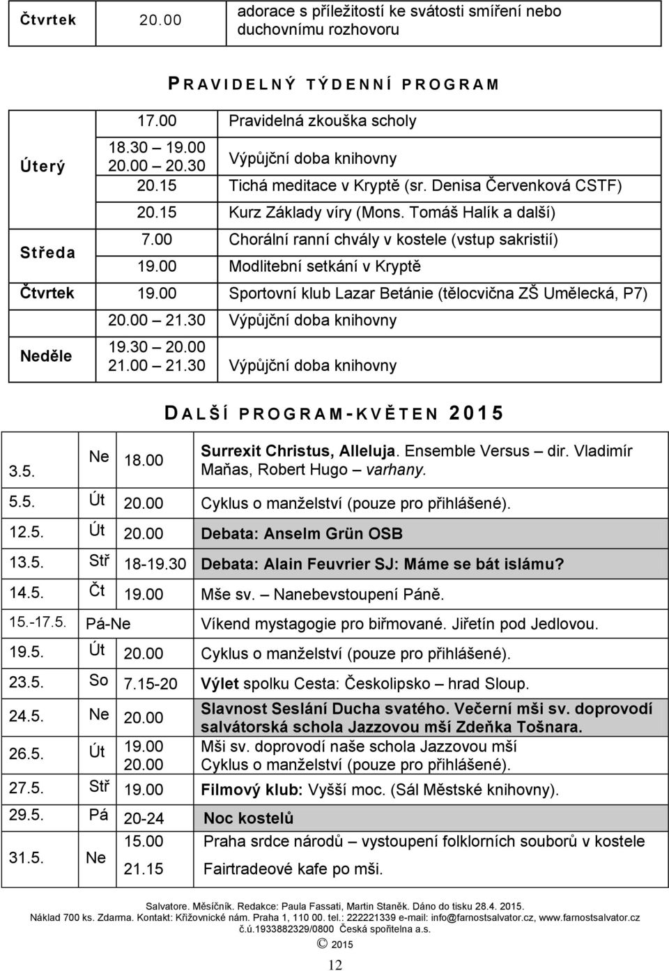 00 Chorální ranní chvály v kostele (vstup sakristií) 19.00 Modlitební setkání v Kryptě Čtvrtek 19.00 Sportovní klub Lazar Betánie (tělocvična ZŠ Umělecká, P7) Neděle 20.00 21.