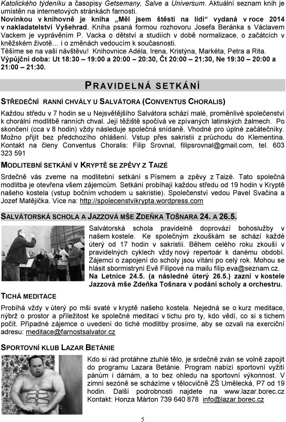 Vacka o dětství a studiích v době normalizace, o začátcích v kněžském životě i o změnách vedoucím k současnosti. Těšíme se na vaši návštěvu! Knihovnice Adéla, Irena, Kristýna, Markéta, Petra a Rita.