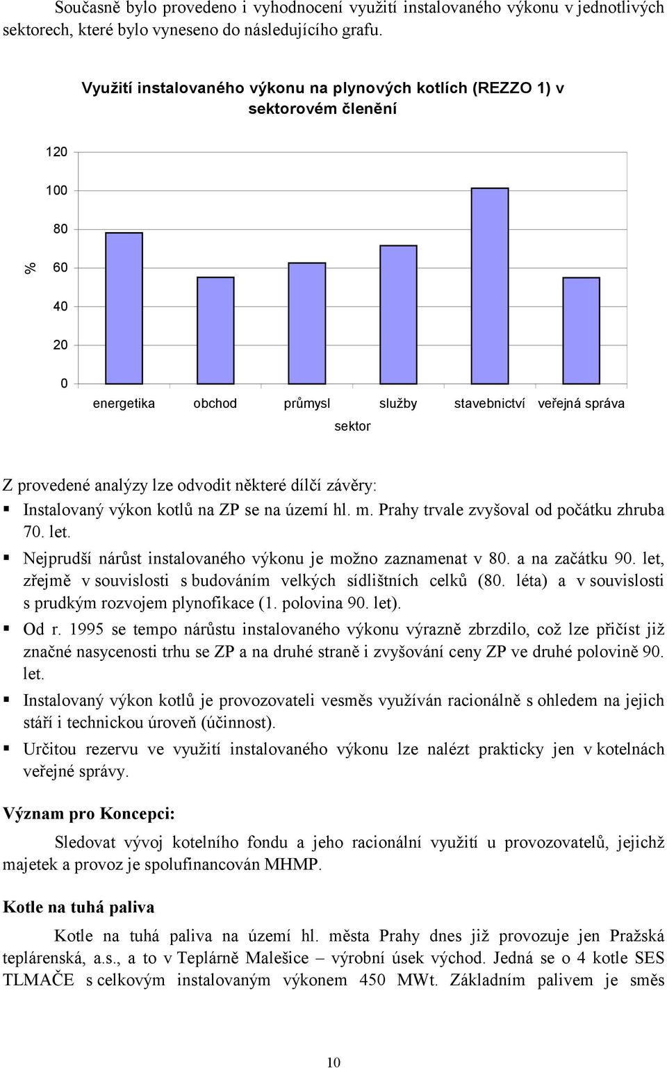 odvodit některé dílčí závěry:! Instalovaný výkon kotlů na ZP se na území hl. m. Prahy trvale zvyšoval od počátku zhruba 70. let.! Nejprudší nárůst instalovaného výkonu je možno zaznamenat v 80.