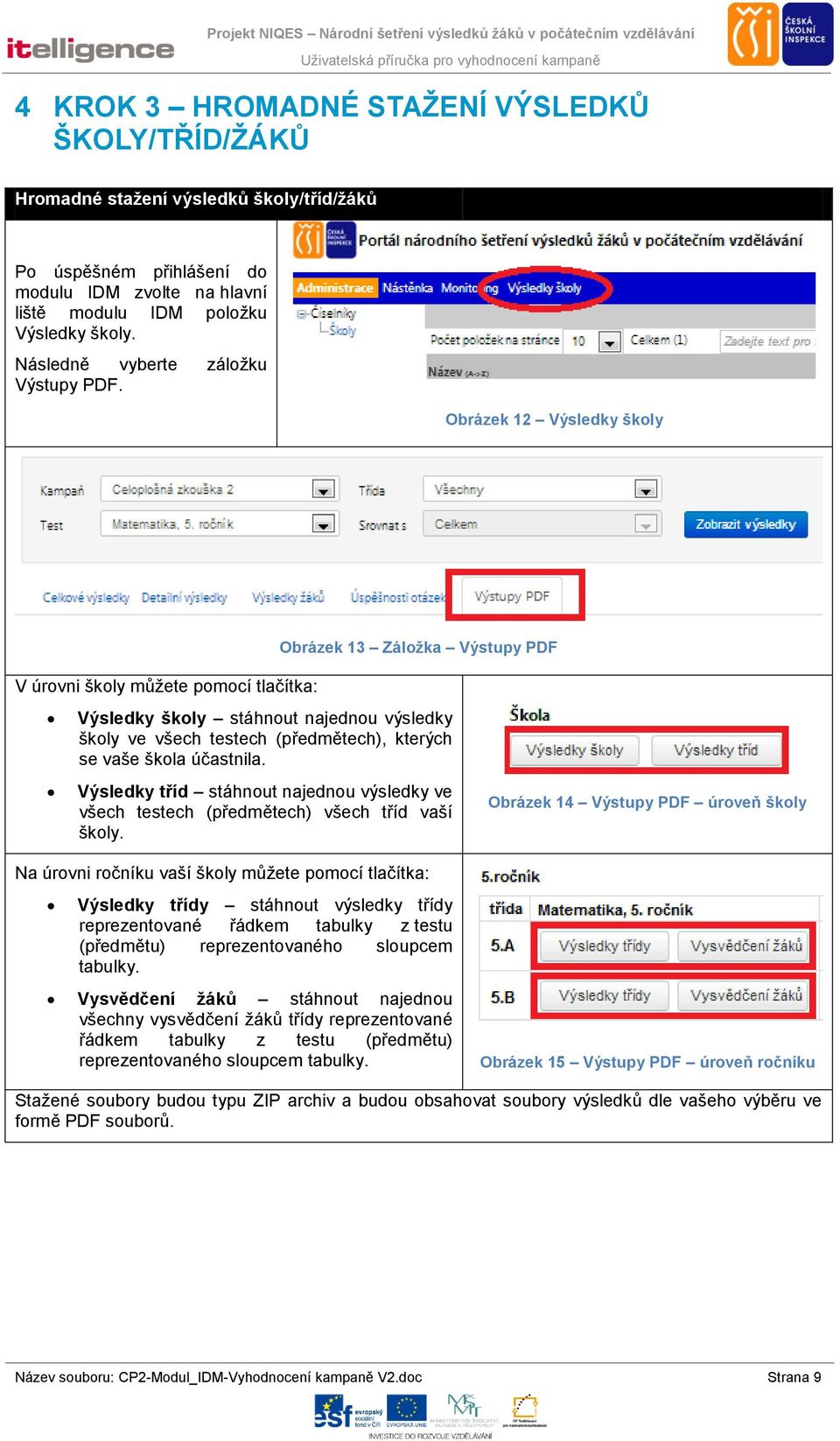 Obrázek 12 Výsledky školy Obrázek 13 Záložka Výstupy PDF V úrovni školy můžete pomocí tlačítka: Výsledky školy stáhnout najednou výsledky školy ve všech testech (předmětech), kterých se vaše škola