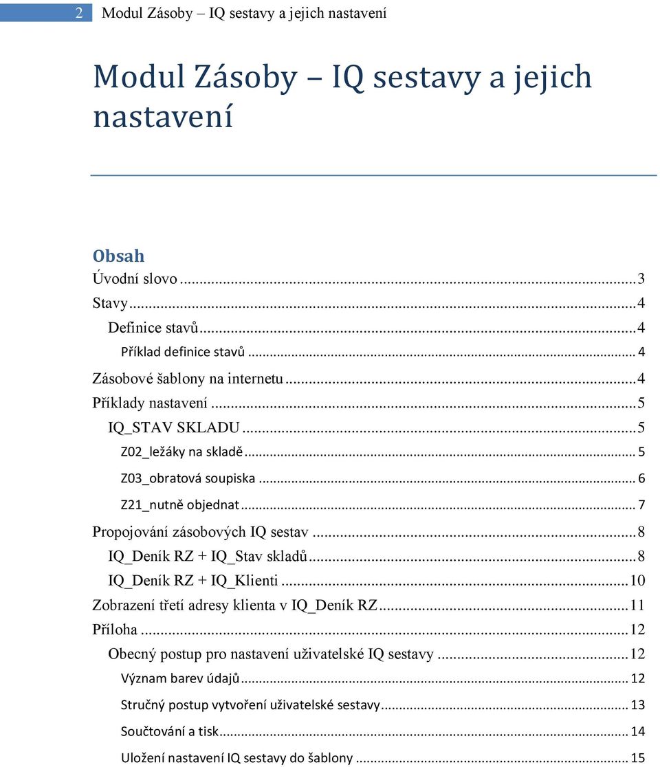 .. 7 Propojování zásobových IQ sestav... 8 IQ_Deník RZ + IQ_Stav skladů... 8 IQ_Deník RZ + IQ_Klienti... 10 Zobrazení třetí adresy klienta v IQ_Deník RZ... 11 Příloha.