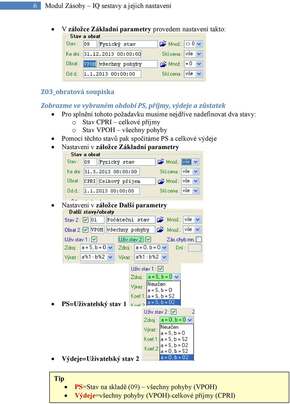 všechny pohyby Pomocí těchto stavů pak spočítáme PS a celkové výdeje Nastavení v záložce Základní parametry Nastavení v záložce Další parametry