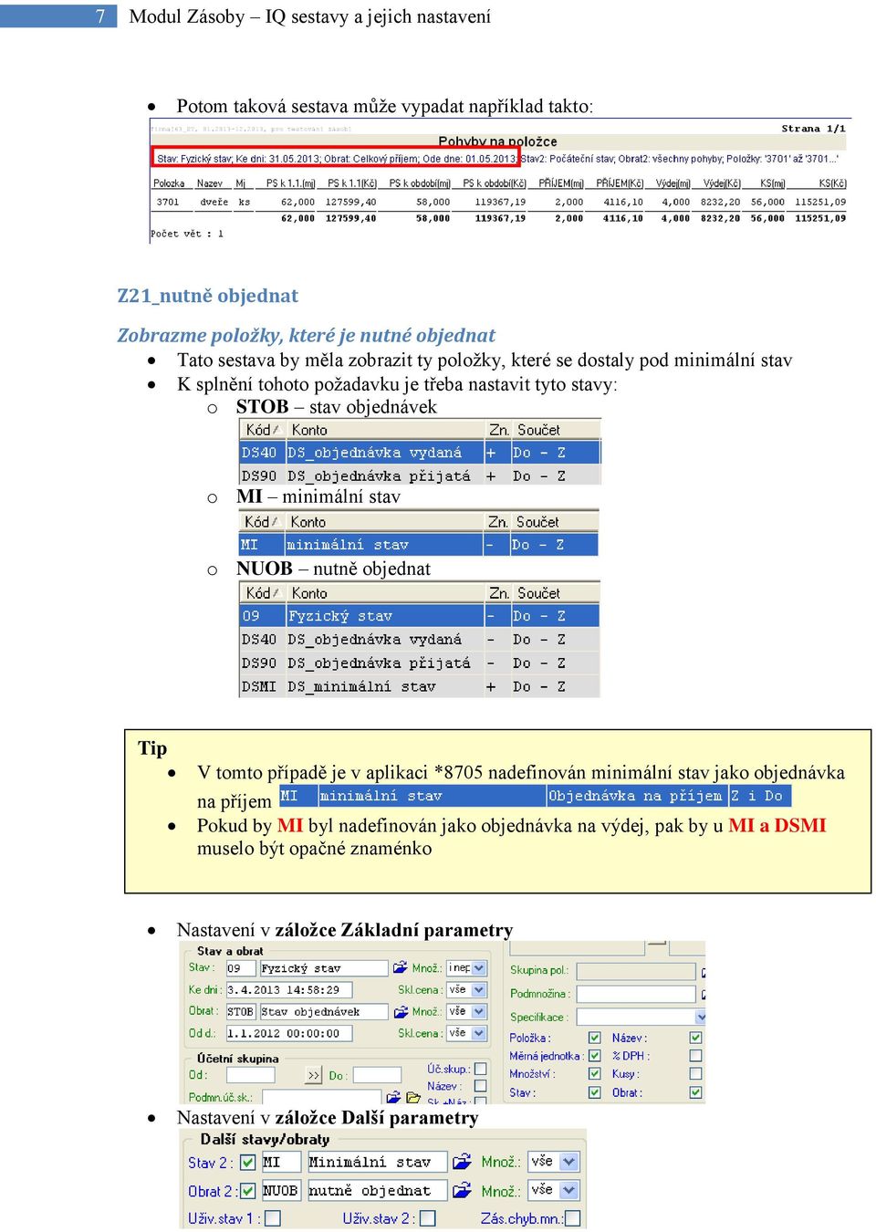 objednávek o MI minimální stav o NUOB nutně objednat Tip V tomto případě je v aplikaci *8705 nadefinován minimální stav jako objednávka na příjem Pokud by