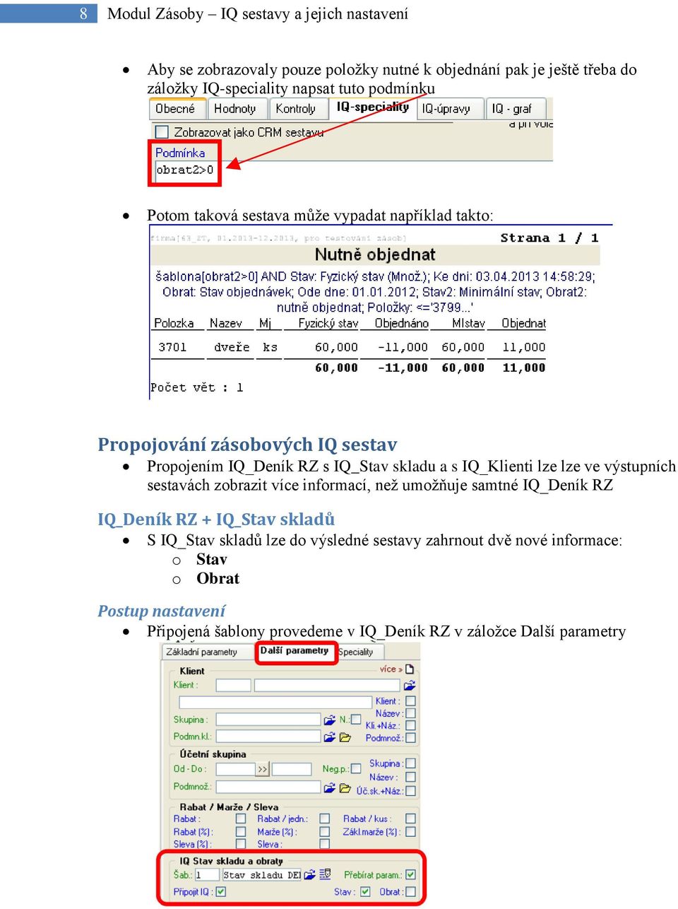 IQ_Klienti lze lze ve výstupních sestavách zobrazit více informací, než umožňuje samtné IQ_Deník RZ IQ_Deník RZ + IQ_Stav skladů S IQ_Stav skladů