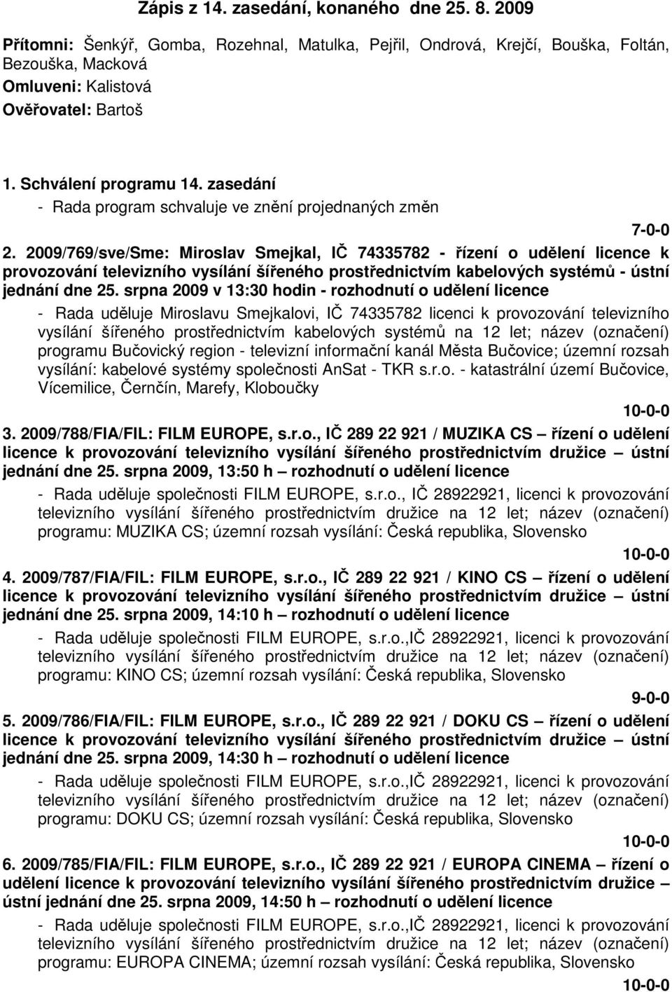 2009/769/sve/Sme: Miroslav Smejkal, IČ 74335782 - řízení o udělení licence k provozování televizního vysílání šířeného prostřednictvím kabelových systémů - ústní jednání dne 25.