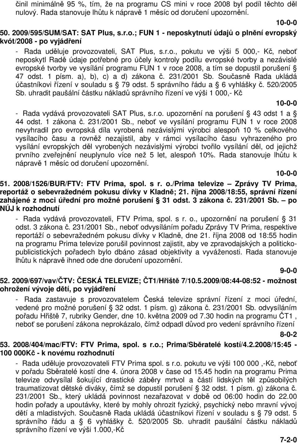 porušení 47 odst. 1 písm. a), b), c) a d) zákona č. 231/2001 Sb. Současně Rada ukládá účastníkovi řízení v souladu s 79 odst. 5 správního řádu a 6 vyhlášky č. 520/2005 Sb.